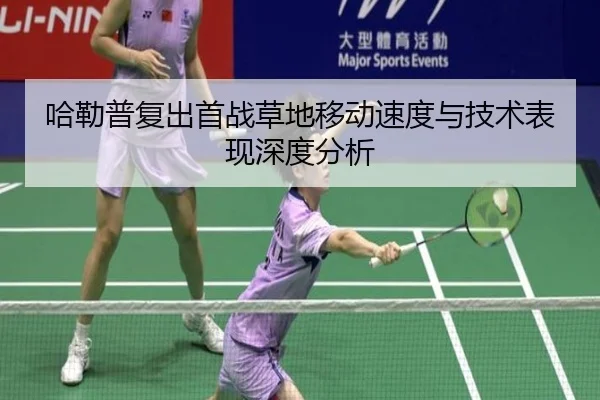 哈勒普复出首战草地移动速度与技术表现深度分析（WorldCupChina）